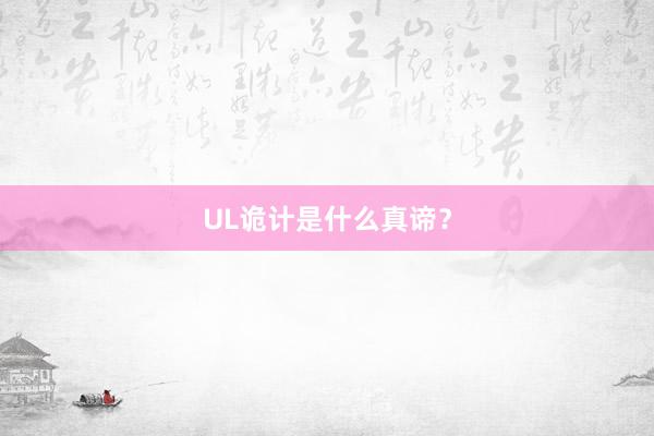 UL诡计是什么真谛？
